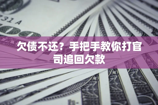 武汉欠债不还？手把手教你打官司追回欠款