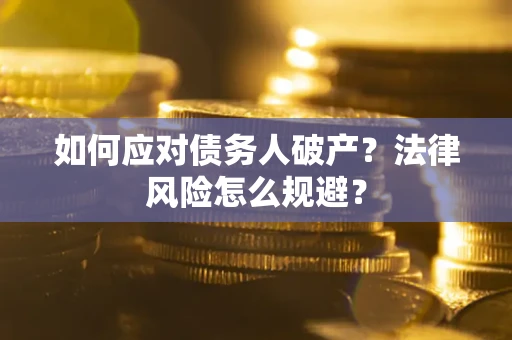 武汉如何应对债务人破产？法律风险怎么规避？