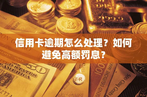 武汉信用卡逾期怎么处理？如何避免高额罚息？