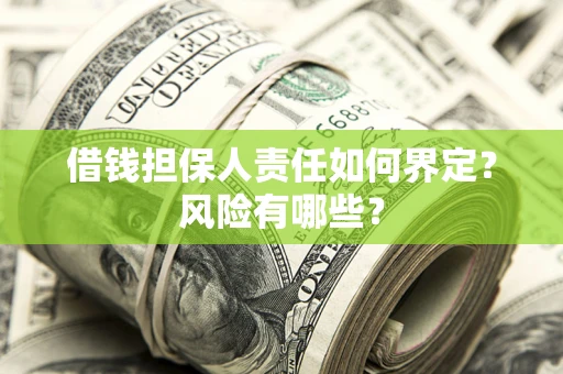 武汉借钱担保人责任如何界定?风险有哪些? 武汉借钱担保人责任如何界定?风险有哪些?