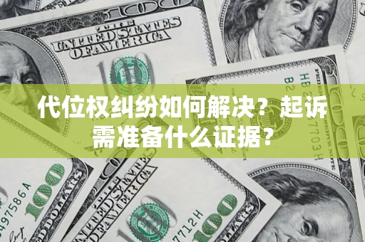 武汉代位权纠纷如何解决？起诉需准备什么证据？