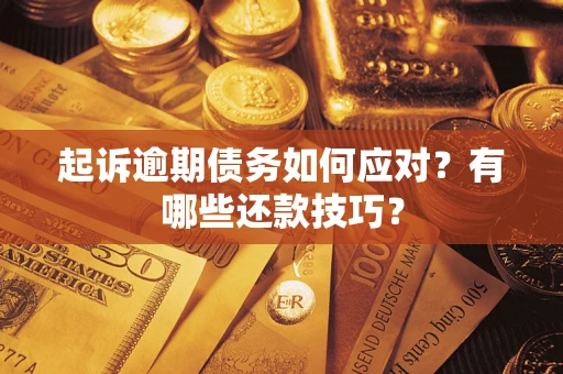 武汉起诉逾期债务如何应对？有哪些还款技巧？