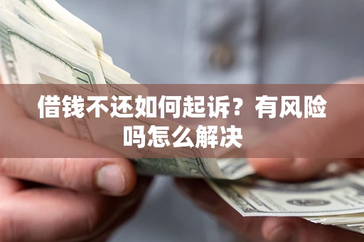武汉借钱不还如何起诉？有风险吗怎么解决