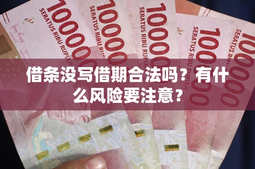 武汉借条没写借期合法吗？有什么风险要注意？