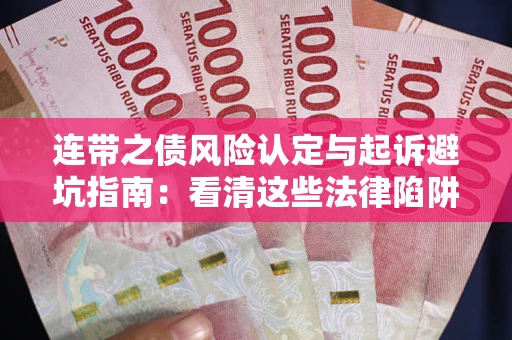 武汉连带之债风险认定与起诉避坑指南：看清这些法律陷阱，避免无辜背债
