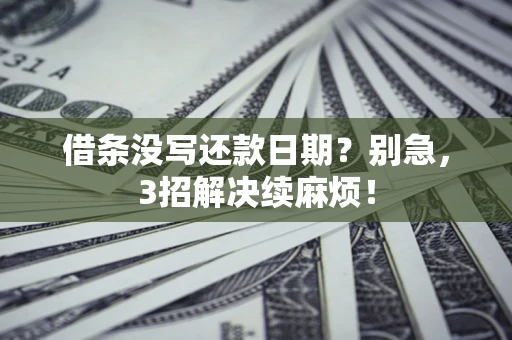 武汉借条没写还款日期？别急，3招解决续麻烦！
