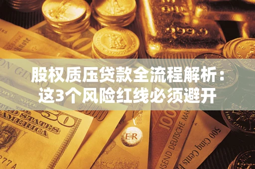 武汉股权质压贷款全流程解析：这3个风险红线必须避开