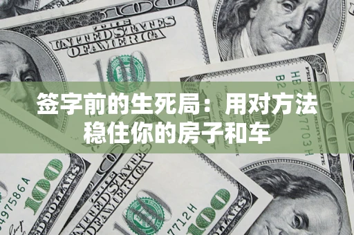 武汉签字前的生死局：用对方法稳住你的房子和车