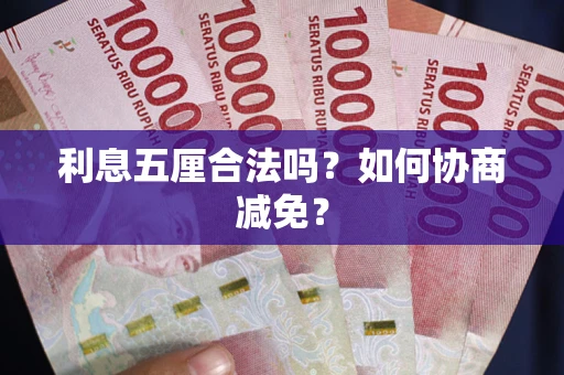 武汉利息五厘合法吗？如何协商减免？