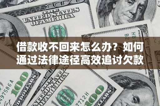 武汉借款收不回来怎么办?如何通过法律途径高效追讨欠款? 武汉借款收不回来怎么办?如何通过法律途径高效追讨欠款?