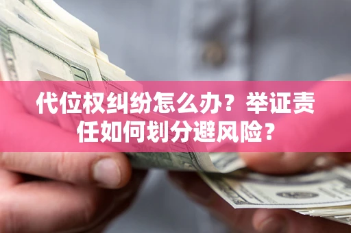 武汉代位权纠纷怎么办？举证责任如何划分避风险？