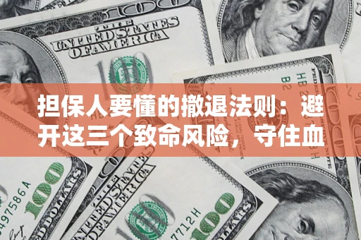 武汉担保人要懂的撤退法则：避开这三个致命风险，守住血汗钱