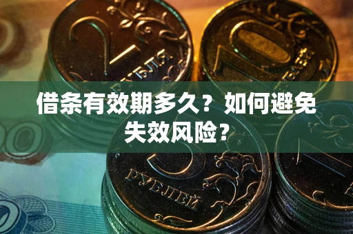 武汉借条有效期多久？如何避免失效风险？