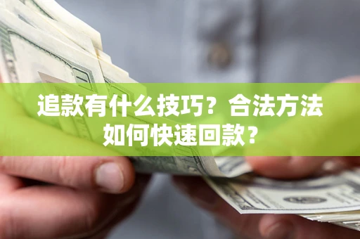 武汉追款有什么技巧？合法方法如何快速回款？