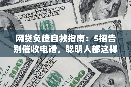 武汉网贷负债自救指南：5招告别催收电话，聪明人都这样做