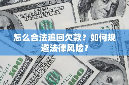 武汉怎么合法追回欠款？如何规避法律风险？