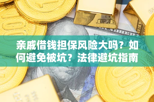 武汉亲戚借钱担保风险大吗？如何避免被坑？法律避坑指南