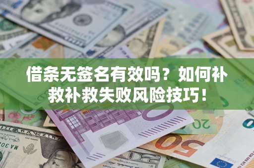 武汉借条无签名有效吗？如何补救补救失败风险技巧！