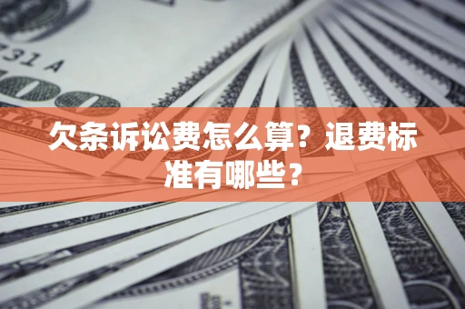 武汉欠条诉讼费怎么算？退费标准有哪些？
