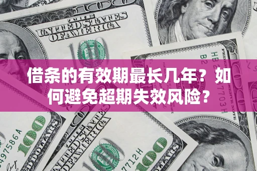 武汉借条的有效期最长几年？如何避免超期失效风险？
