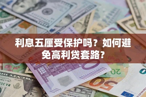 武汉利息五厘受保护吗？如何避免高利贷套路？