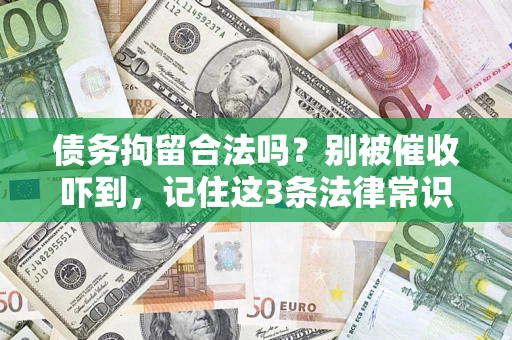 武汉债务拘留合法吗?别被催收吓到,记住这3条法律常识 武汉债务拘留合法吗?别被催收吓到,记住这3条法律常识