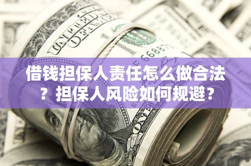 武汉借钱担保人责任怎么做合法？担保人风险如何规避？