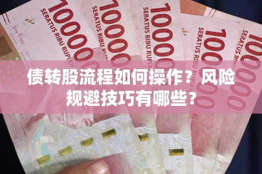 武汉债转股流程如何操作？风险规避技巧有哪些？