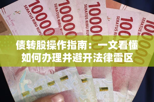 武汉债转股操作指南：一文看懂如何办理并避开法律雷区