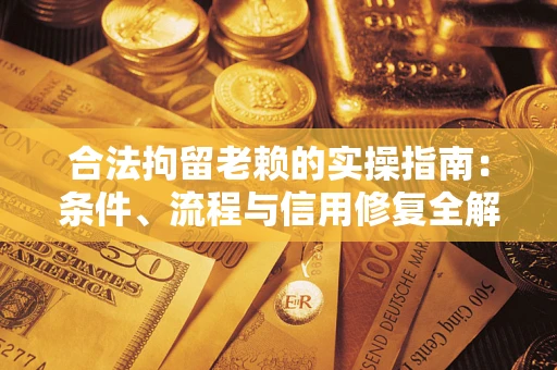 武汉合法拘留老赖的实操指南:条件、流程与信用修复全解析 武汉合法拘留老赖的实操指南:条件、流程与信用修复全解析